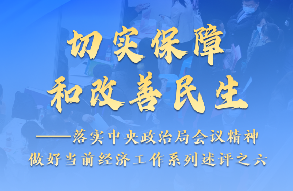 新华述评：切实保障和改善民生——落实中央政治局会议精神做好当前经济工作系列述评之六