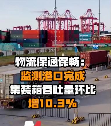物流保通保畅：监测港口完成集装箱吞吐量环比增10.3%