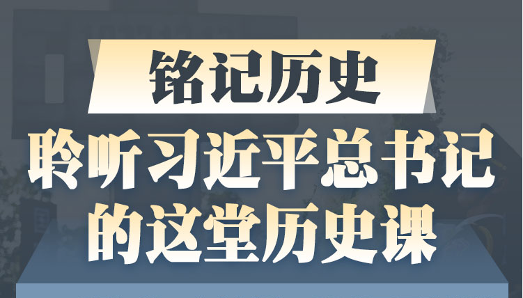 学习进行时丨铭记历史 聆听习近平总书记的这堂历史课