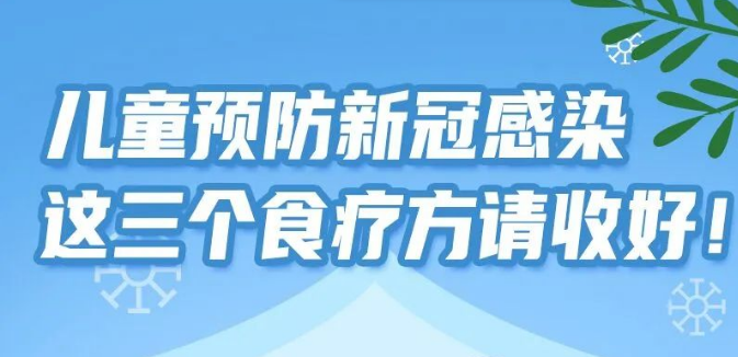 【健康科普】儿童预防新冠感染，这三个食疗方请收好！