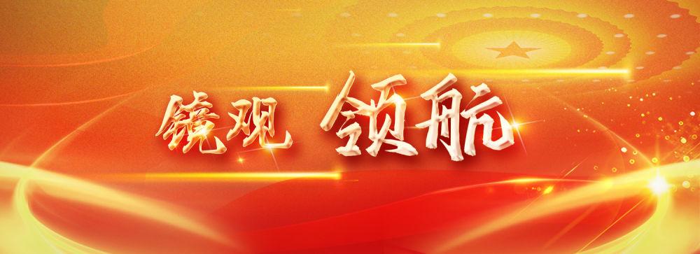 镜观·领航｜新春佳节，难忘总书记的关怀与祝福