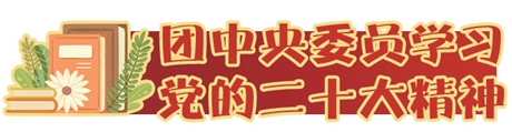 以中国化时代化的马克思主义为指导 建设适应中国式现代化的共青团