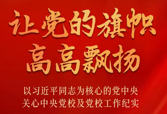 让党的旗帜高高飘扬——以习近平同志为核心的党中央关心中央党校及党校工作纪实