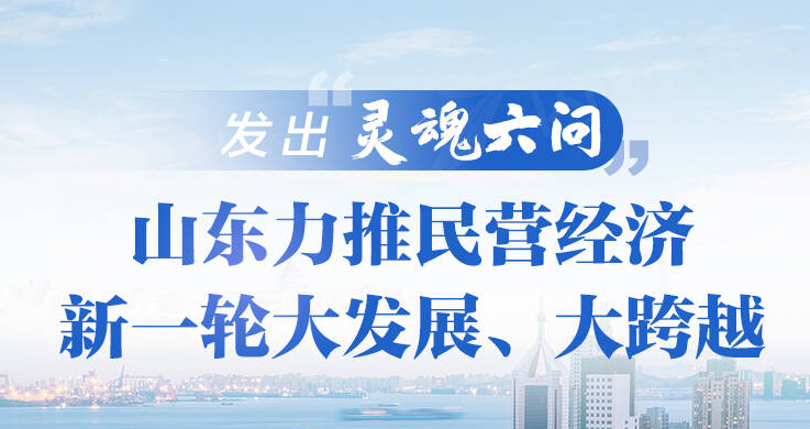 政能量丨山东发出“灵魂六问”，力推民营经济新一轮大发展、大跨越