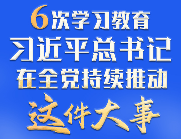 学习进行时丨6次学习教育，习近平总书记在全党持续推动这件大事
