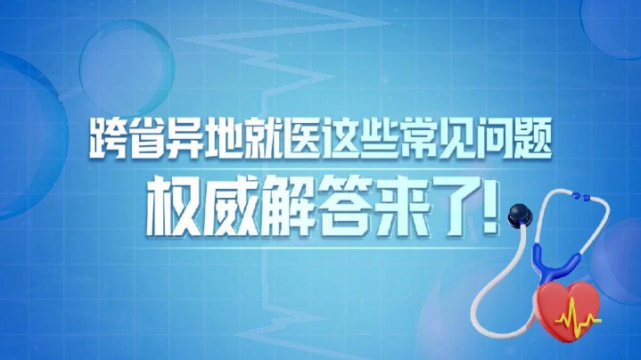 跨省异地就医如何备案、如何结算？权威解答来了！