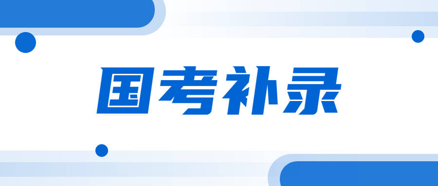 国考补录今起报名，应届生有更多“捡漏”机会