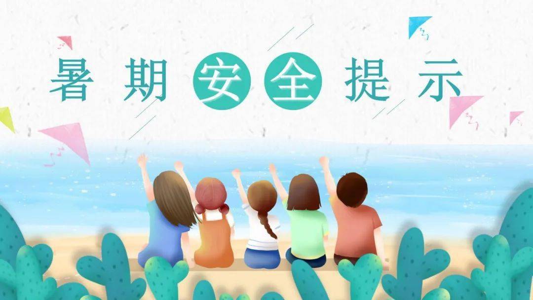 家长学生看过来 ！2023年中小学生暑期安全提示36条