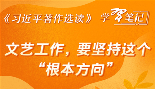 《习近平著作选读》学习笔记：文艺工作，要坚持这个“根本方向”