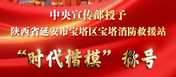 新华社权威快报丨中央宣传部授予宝塔消防救援站“时代楷模”称号
