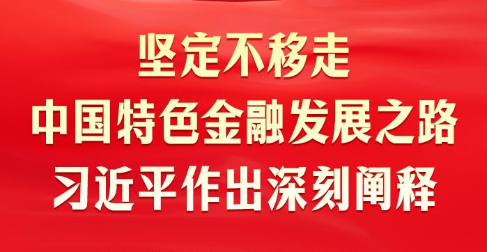 时习之丨坚定不移走中国特色金融发展之路 习近平作出深刻阐释