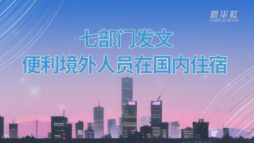 七部门发文便利境外人员在国内住宿