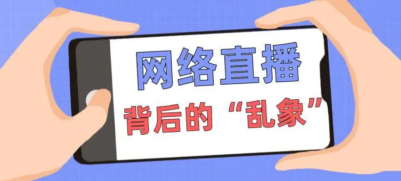中央网信办整治网络直播领域虚假和低俗乱象
