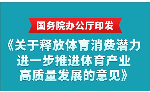 国务院办公厅印发《关于释放体育消费潜力进一步推进体育产业高质量发展的意见》
